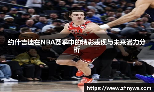 约什吉迪在NBA赛季中的精彩表现与未来潜力分析