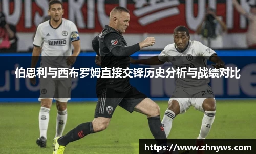 伯恩利与西布罗姆直接交锋历史分析与战绩对比
