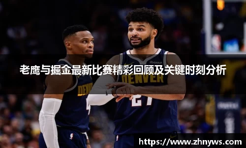 老鹰与掘金最新比赛精彩回顾及关键时刻分析