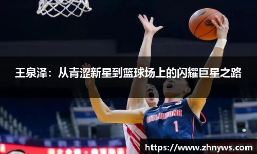 王泉泽：从青涩新星到篮球场上的闪耀巨星之路